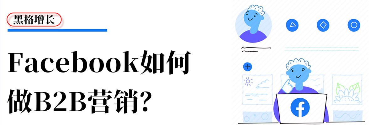 【黑格增长】Facebook做B2B营销，真的有必要吗？