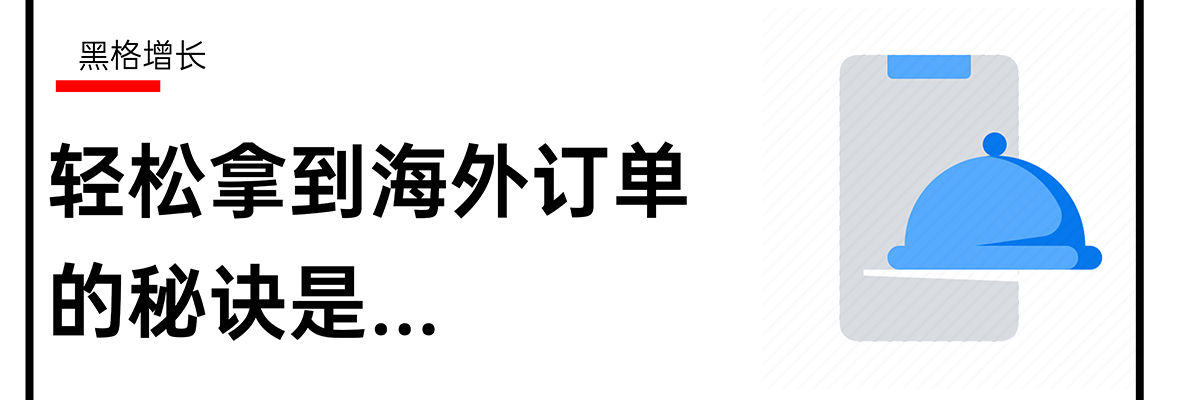 【黑格增长】如何轻松找到海外客户？如何进一步拿到订单？